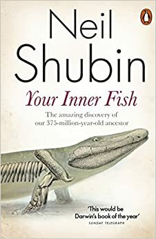 Your Inner Fish: The amazing discovery of our 375-million-year-old ancestor by Neil Shubin