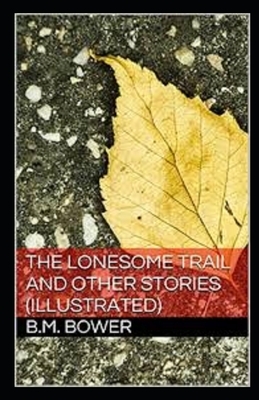 The Lonesome Trail and Other Stories Illustrated by B. M. Bower