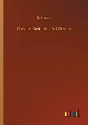 Oswald Bastable and Others by E. Nesbit