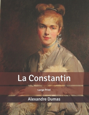 La Constantin: Large Print by Alexandre Dumas