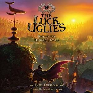 The Luck Uglies #3: Rise of the Ragged Clover by Paul Durham