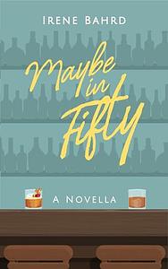 Maybe In Fifty by Irene Bahrd