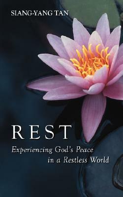 Rest: Experiencing God's Peace in a Restless World by Siang-Yang Tan