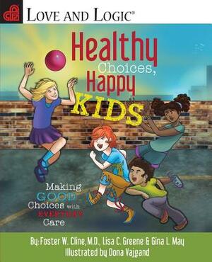 Healthy Choices, Happy Kids: Making Good Choices with Everyday Care by Foster W. Cline, Gina L. May, Lisa C. Greene