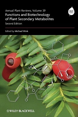 Annual Plant Reviews, Functions and Biotechnology of Plant Secondary Metabolites by Michael Wink