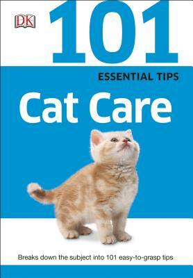 101 Essential Tips: Cat Care: Breaks Down the Subject Into 101 Easy-To-Grasp Tips by D.K. Publishing