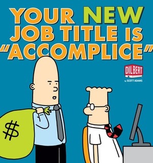 Your New Job Title is Accomplice by Scott Adams