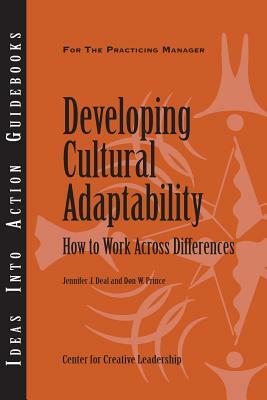 Developing Cultural Adaptability: How to Work Across Differences by Jennifer J. Deal, Don W. Prince