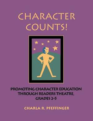 Character Counts!: Promoting Character Education Through Readers Theatre, Grades 2-5 by Charla R. Pfeffinger