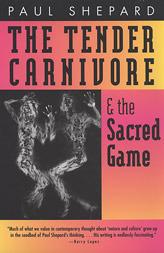 The Tender Carnivore and the Sacred Game by Paul Shepard, George Sessions