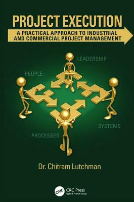 Project Execution: A Practical Approach to Industrial and Commercial Project Management by Chitram Lutchman