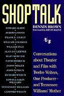 Shoptalk: Conversations About Theater and Film With Twelve Writers, One Producer and Tennesee Williams' Mother by Dennis Brown