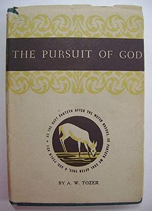 The Pursuit of God: The Human Thirst for the Divine by A.W. Tozer