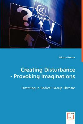 Creating Disturbance - Provoking Imaginations by Michael Foster