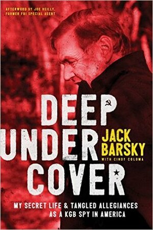 Deep Undercover: My Secret Life and Tangled Allegiances as a KGB Spy in America by Cindy Coloma, Joe Reilly, Jack Barsky