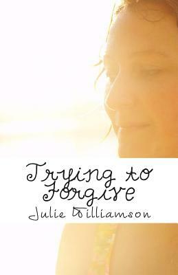 Trying to Forgive: A Holmes Industries Story by Julie Williamson