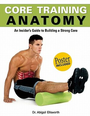Core Training Anatomy: An Insider's Guide to Building a Strong Core [With Poster] by Abigail Ellsworth