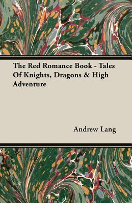 The Red Romance Book - Tales of Knights, Dragons & High Adventure by Andrew Lang