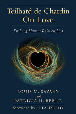 Teilhard de Chardin on Love: Evolving Human Relationships by Patricia H. Berne, Louis M. Savary