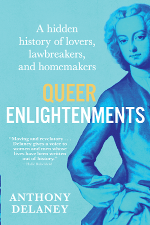 Queer Enlightenments: A Hidden History of Lovers, Lawbreakers, and Homemakers by Anthony Delaney