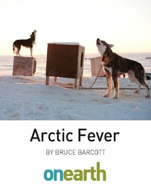 Arctic Fever by Bruce Barcott