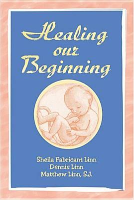 Healing Our Beginning by Dennis Linn, Matthew Linn, Sheila Fabricant Linn