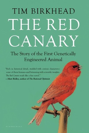 The Red Canary: The Story of the First Genetically Engineered Animal by Tim Birkhead