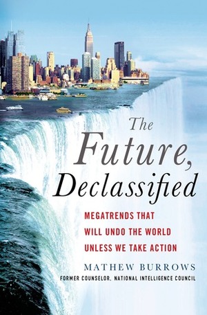 The Future, Declassified: Megatrends That Will Undo the World Unless We Take Action by Mathew Burrows