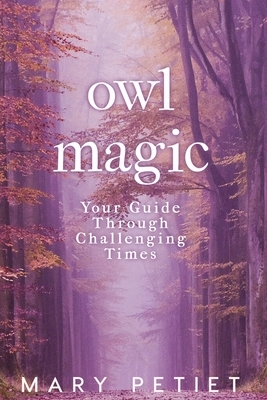 Owl Magic: Your Guide Through Challenging Times by Mary Petiet