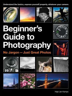 The Beginner's Guide to Photography: Capturing the Moment Every Time, Whatever Camera You Have by Haje Jan Kamps