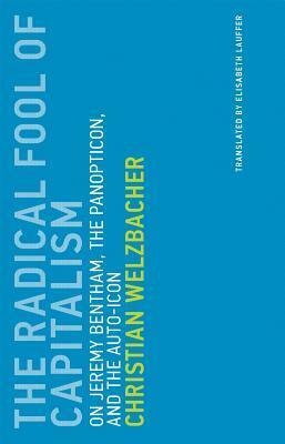 The Radical Fool of Capitalism: On Jeremy Bentham, the Panopticon, and the Auto-Icon by Christian Welzbacher