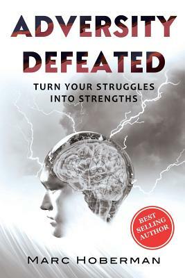 Adversity Defeated: Turn Your Struggles Into Strengths by Marc Hoberman