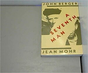 Yedinci Adam: Avrupa'da Bir Göçmen İşçinin Hikâyesi by Jean Mohr, John Berger