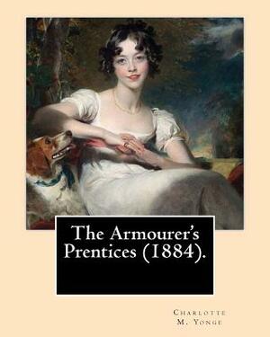 The Armourer's Prentices (1884). By: Charlotte M. Yonge: Novel (Original Classics) by Charlotte Mary Yonge