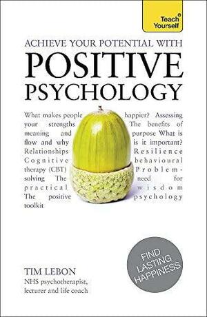 Achieve Your Potential with Positive Psychology by Tim LeBon