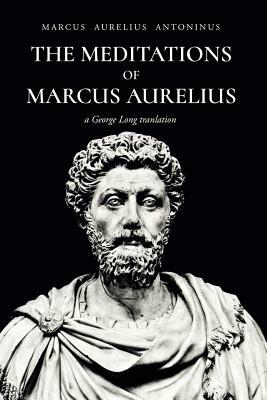 The Meditations of Marcus Aurelius Antoninus by Marcus Aurelius Antoninus