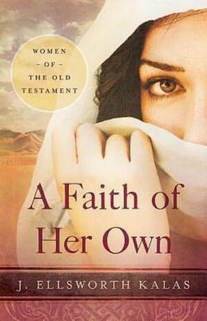 A Faith of Her Own: Women of the Old Testament by J. Ellsworth Kalas