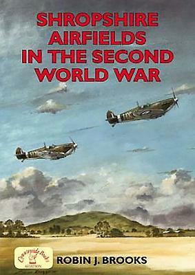 Shropshire Airfields in the Second World War by Robin Brooks