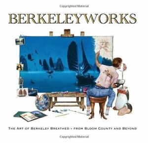 Berkeleyworks: The Art of Berkeley Breathed: From Bloom County and Beyond by Scott Dunbier, Berkeley Breathed