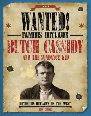 Butch Cassidy and the Sundance Kid: Notorious Outlaws of the West by Tim Cooke