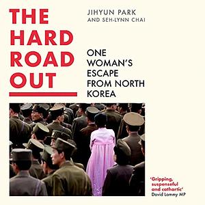 The Hard Road Out: One Woman's Escape From North Korea by Jihyun Park, Seh-Lynn Chai