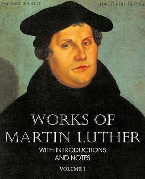 Works of Martin Luther Vol I by Martin Luther