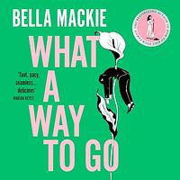 What a Way to Go by Bella Mackie