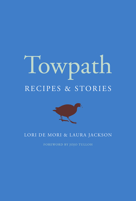 Towpath: Recipes and Stories by Lori de Mori, Laura Jackson