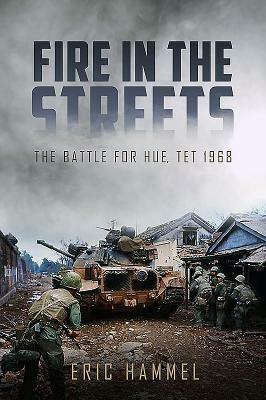 Fire in the Streets: The Battle for Hue, Tet 1968 by Eric M. Hammel