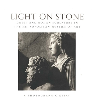 Light on Stone: Greek and Roman Sculpture in the Metropolitian Museum of Art: A Photographic Essay by Joseph Coscia, Elizabeth J. Milleker