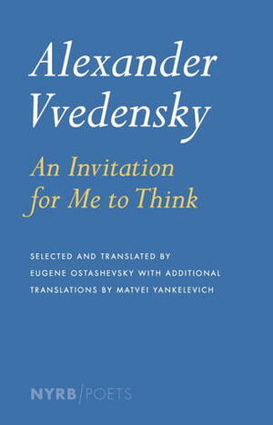 An Invitation for Me to Think: Selected Poems by Matvei Yankelevich, Александр Введенский, Eugene Ostashevsky, Alexander Vvedensky