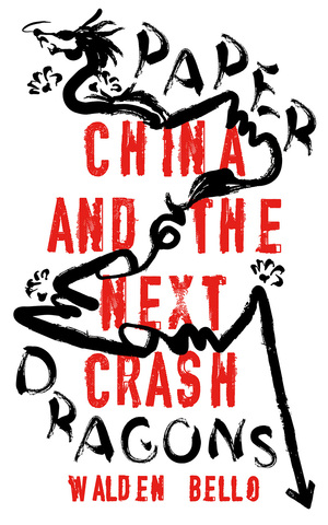 Paper Dragons: China and the Next Crash by Walden Bello