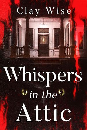 Whispers in the Attic by Clay Wise