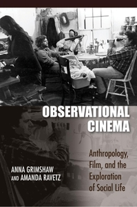 Observational Cinema: Anthropology, Film, and the Exploration of Social Life by Amanda Ravetz, Anna Grimshaw